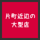片町近辺の大型店